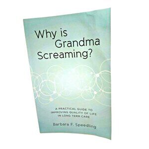 Why Is Grandma Screaming? : A Practical Guide to Improving Quality of Life